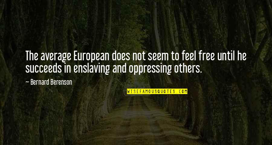 Distance Yourself From Someone You Love Quotes By Bernard Berenson: The average European does not seem to feel Distance Yourself From Someone You Love Quotes By Bernard Berenson: The average European does not seem to feel