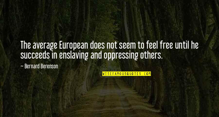 Distance Yourself From Someone You Love Quotes By Bernard Berenson: The average European does not seem to feel