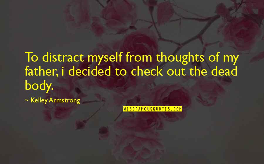 Distance Yourself From Someone You Love Quotes By Kelley Armstrong: To distract myself from thoughts of my father, Distance Yourself From Someone You Love Quotes By Kelley Armstrong: To distract myself from thoughts of my father,