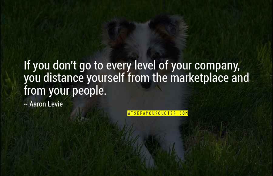 Distance Yourself Quotes By Aaron Levie: If you don't go to every level of