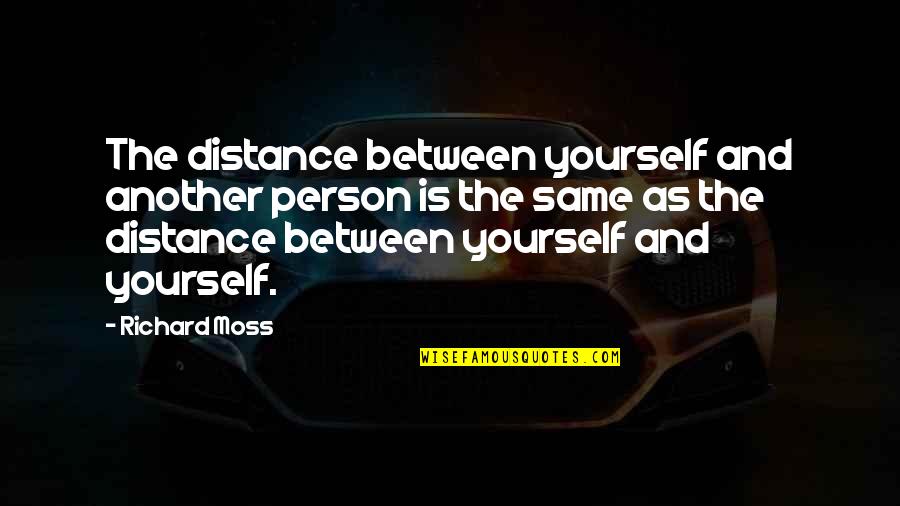 Distance Yourself Quotes By Richard Moss: The distance between yourself and another person is