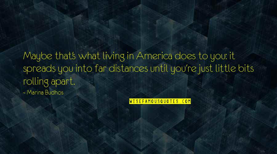 Distances Apart Quotes By Marina Budhos: Maybe that's what living in America does to