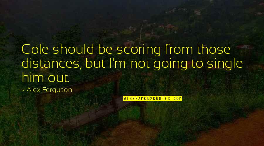 Distances From Quotes By Alex Ferguson: Cole should be scoring from those distances, but