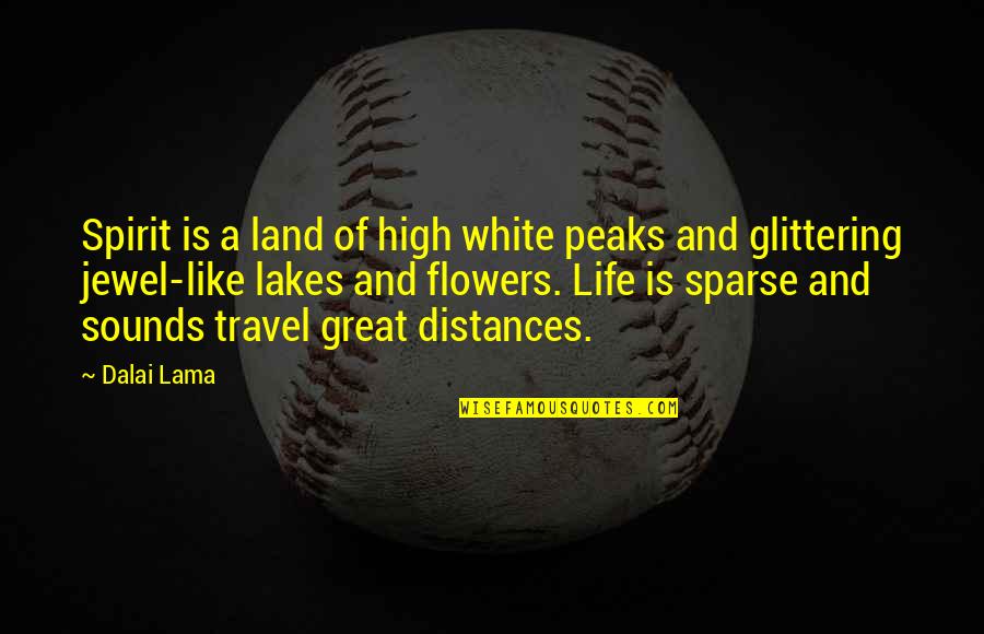 Distances From Quotes By Dalai Lama: Spirit is a land of high white peaks