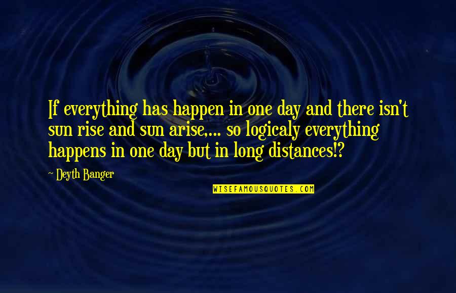 Distances From Quotes By Deyth Banger: If everything has happen in one day and