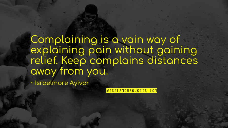 Distances From Quotes By Israelmore Ayivor: Complaining is a vain way of explaining pain