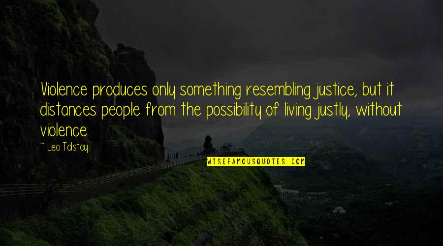Distances From Quotes By Leo Tolstoy: Violence produces only something resembling justice, but it