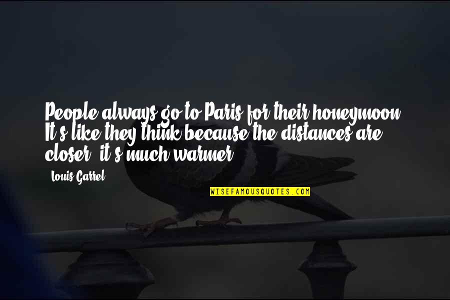 Distances From Quotes By Louis Garrel: People always go to Paris for their honeymoon.