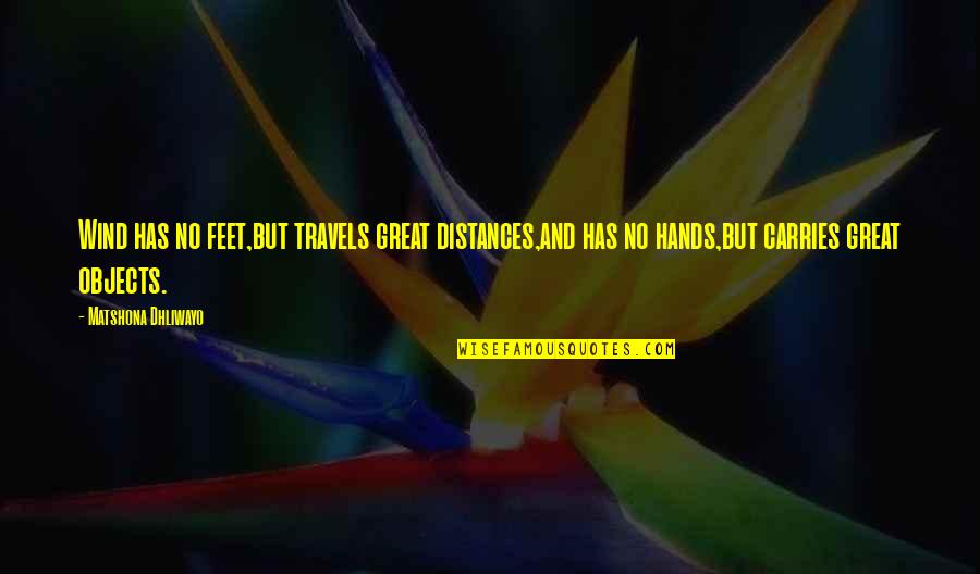 Distances From Quotes By Matshona Dhliwayo: Wind has no feet,but travels great distances,and has