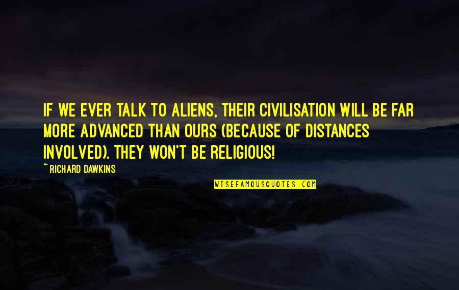 Distances From Quotes By Richard Dawkins: If we ever talk to aliens, their civilisation