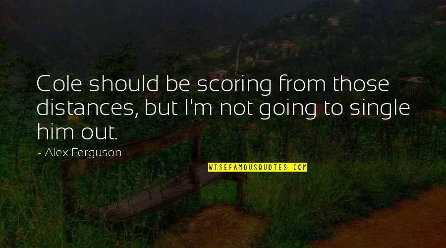 Distances Quotes By Alex Ferguson: Cole should be scoring from those distances, but