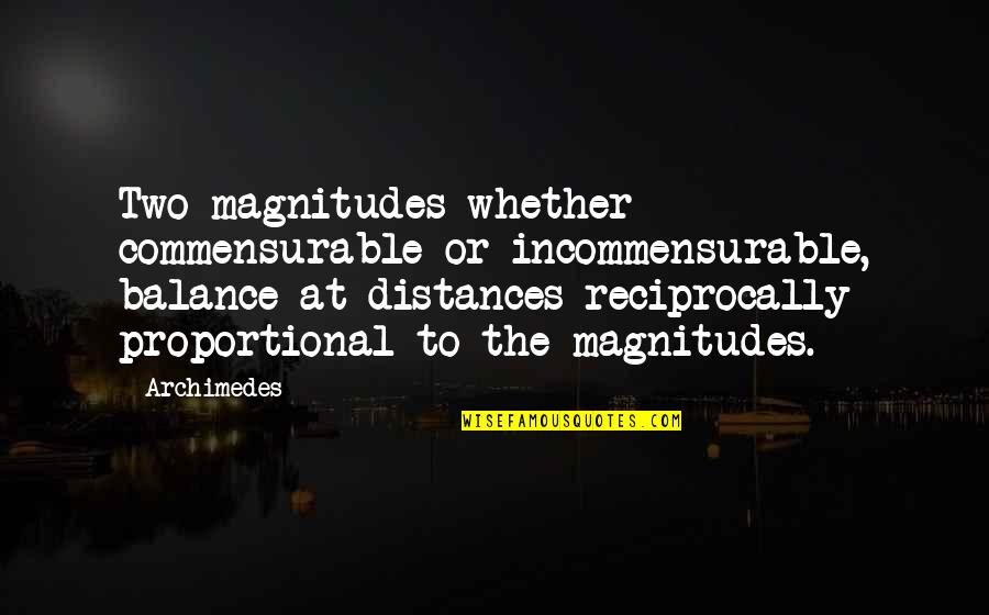 Distances Quotes By Archimedes: Two magnitudes whether commensurable or incommensurable, balance at