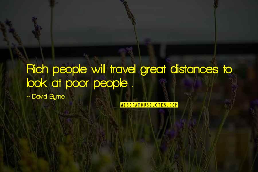Distances Quotes By David Byrne: Rich people will travel great distances to look