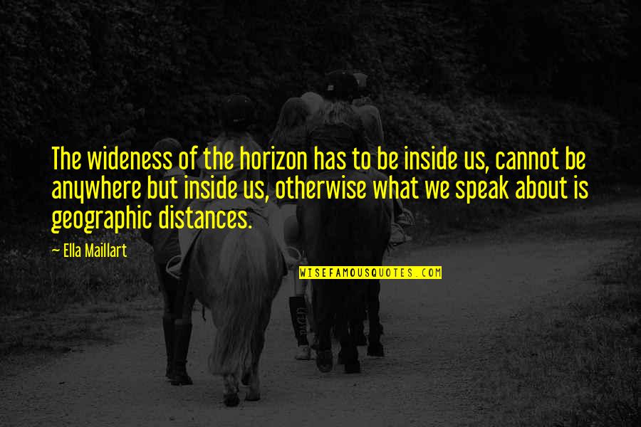 Distances Quotes By Ella Maillart: The wideness of the horizon has to be