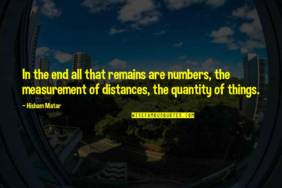 Distances Quotes By Hisham Matar: In the end all that remains are numbers,