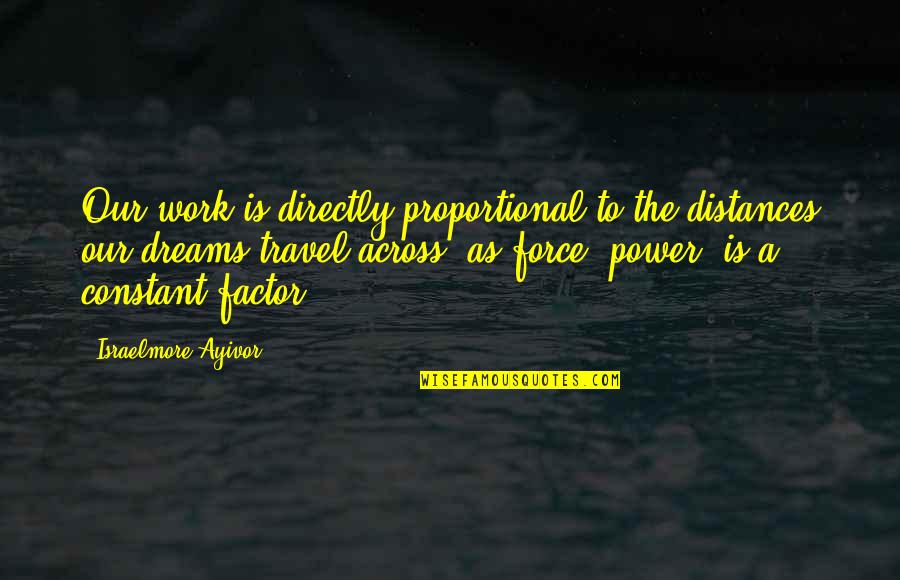 Distances Quotes By Israelmore Ayivor: Our work is directly proportional to the distances