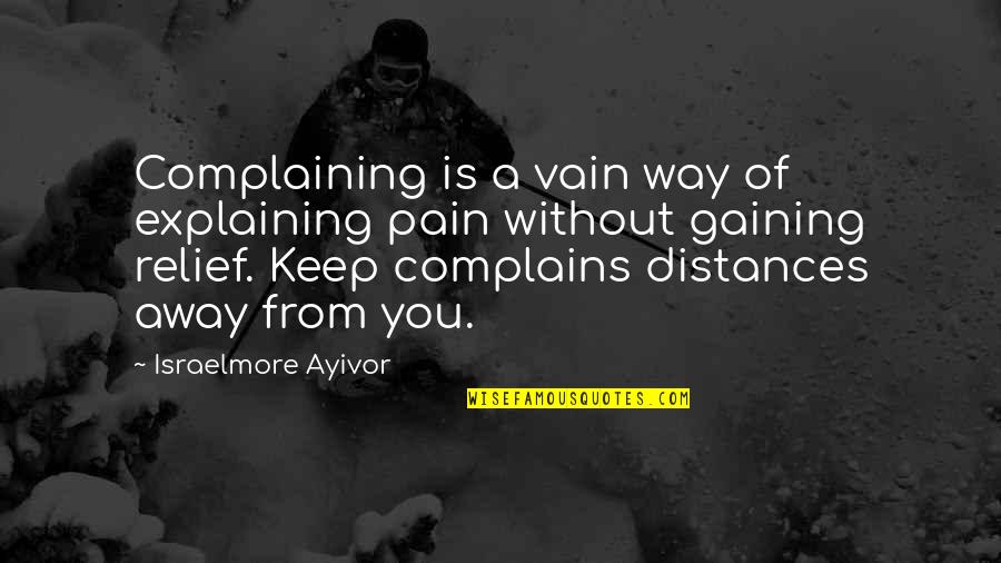 Distances Quotes By Israelmore Ayivor: Complaining is a vain way of explaining pain