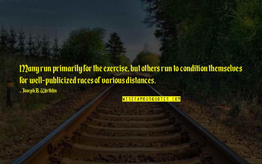 Distances Quotes By Joseph B. Wirthlin: Many run primarily for the exercise, but others
