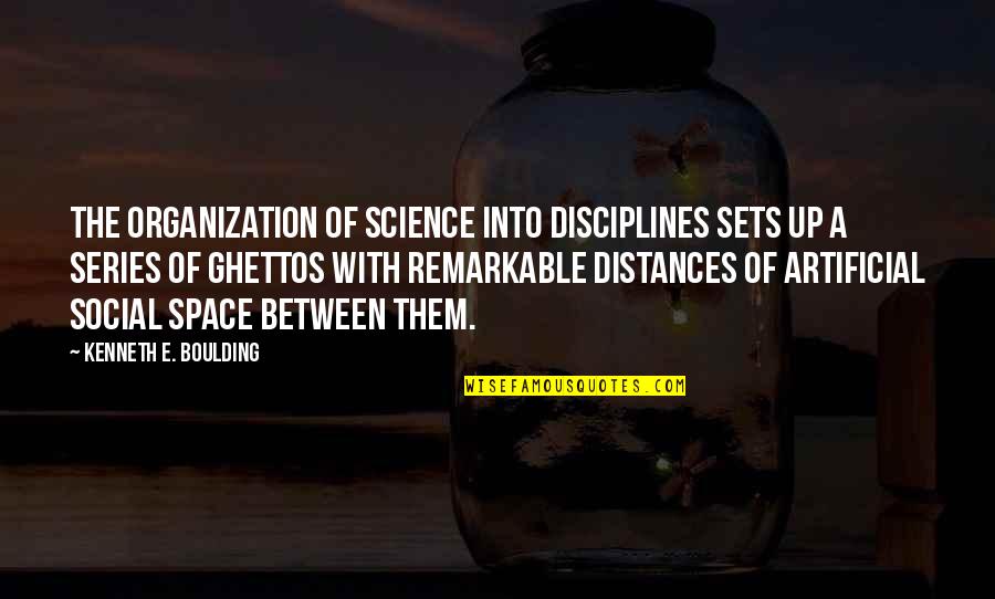 Distances Quotes By Kenneth E. Boulding: The organization of science into disciplines sets up