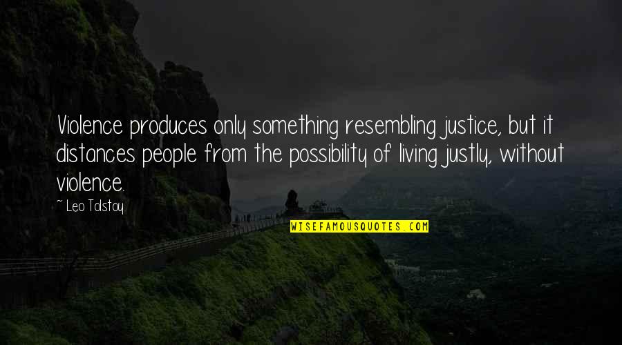 Distances Quotes By Leo Tolstoy: Violence produces only something resembling justice, but it