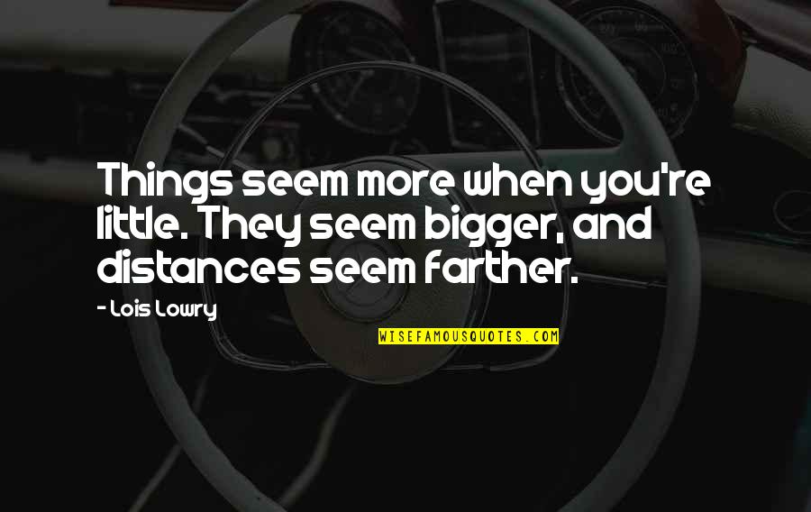 Distances Quotes By Lois Lowry: Things seem more when you're little. They seem