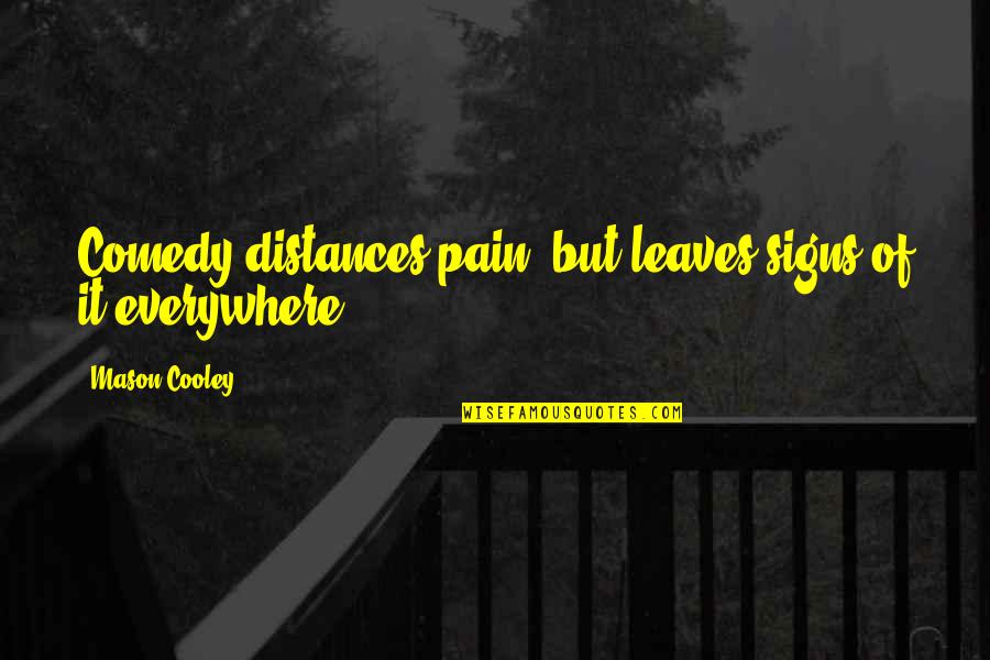 Distances Quotes By Mason Cooley: Comedy distances pain, but leaves signs of it