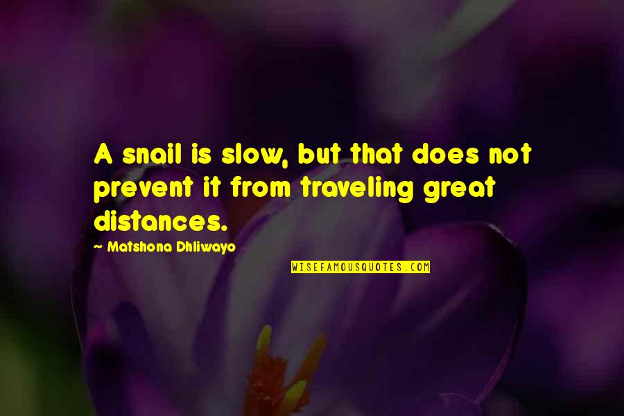 Distances Quotes By Matshona Dhliwayo: A snail is slow, but that does not