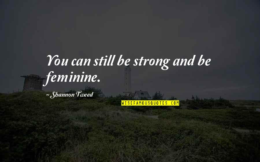 Distancia Quotes By Shannon Tweed: You can still be strong and be feminine.