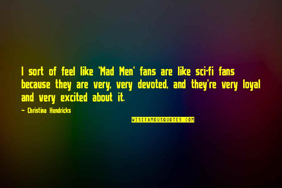 Distanciado En Quotes By Christina Hendricks: I sort of feel like 'Mad Men' fans Distanciado En Quotes By Christina Hendricks: I sort of feel like 'Mad Men' fans