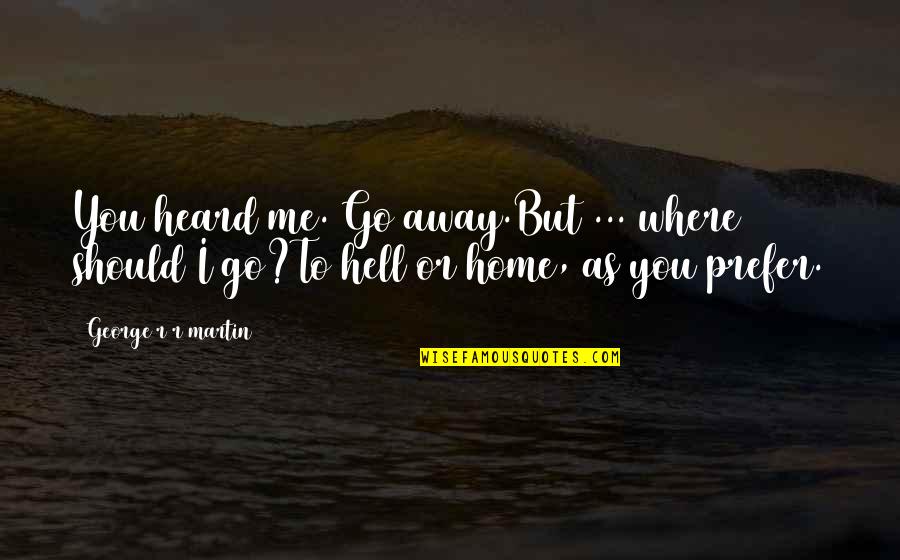 Distanciado En Quotes By George R R Martin: You heard me. Go away.But ... where should Distanciado En Quotes By George R R Martin: You heard me. Go away.But ... where should