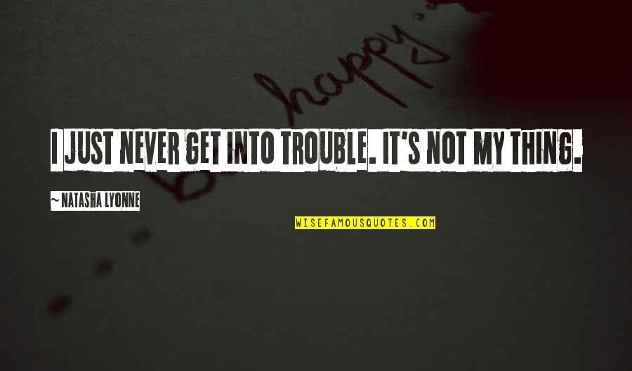 Distanciado En Quotes By Natasha Lyonne: I just never get into trouble. It's not Distanciado En Quotes By Natasha Lyonne: I just never get into trouble. It's not