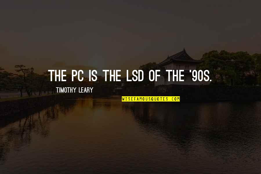 Distanciado En Quotes By Timothy Leary: The PC is the LSD of the '90s.