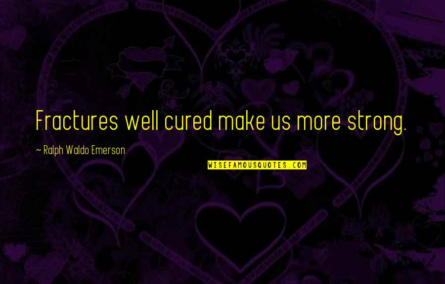 Distanciamiento Social Animado Quotes By Ralph Waldo Emerson: Fractures well cured make us more strong.