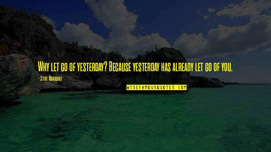 Distancias Juan Quotes By Steve Maraboli: Why let go of yesterday? Because yesterday has