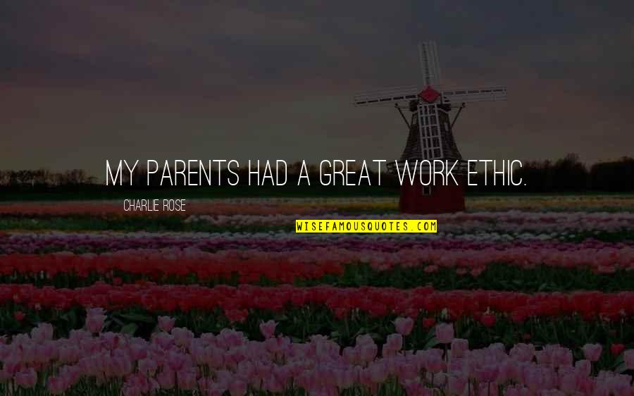 Distanciation Quotes By Charlie Rose: My parents had a great work ethic.