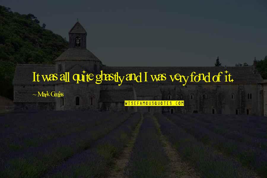 Distanciation Sociaux Quotes By Mark Gatiss: It was all quite ghastly and I was Distanciation Sociaux Quotes By Mark Gatiss: It was all quite ghastly and I was