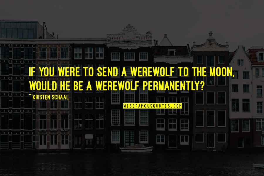 Distancing From Family Quotes By Kristen Schaal: If you were to send a werewolf to