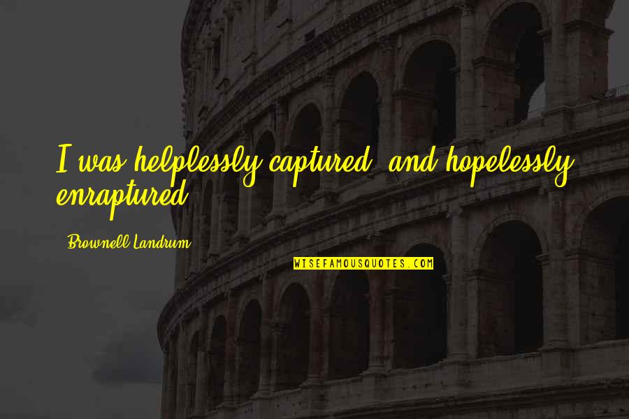 Distancing Myself Quotes By Brownell Landrum: I was helplessly captured; and hopelessly enraptured.
