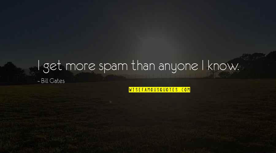 Distancing Quotes By Bill Gates: I get more spam than anyone I know.