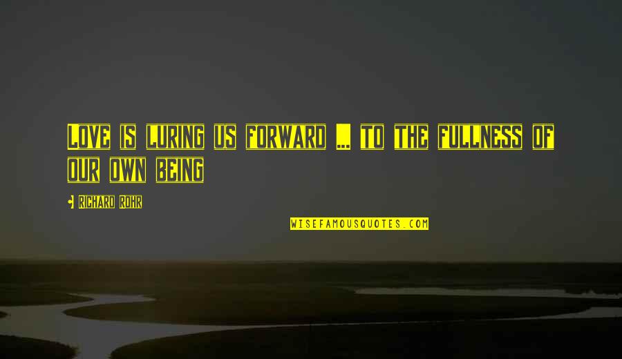 Distancing Quotes By Richard Rohr: Love is luring us forward ... to the