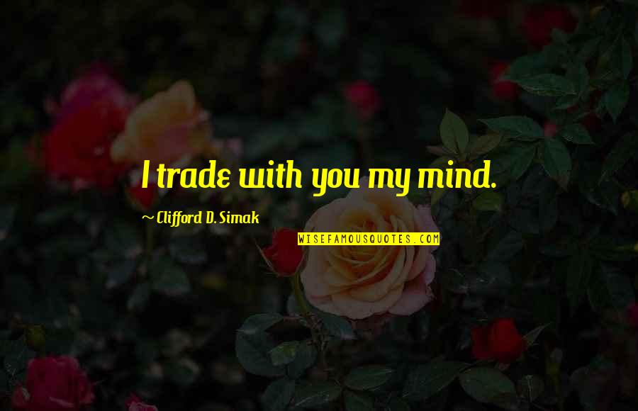 Distancing Yourself From Negativity Quotes By Clifford D. Simak: I trade with you my mind.