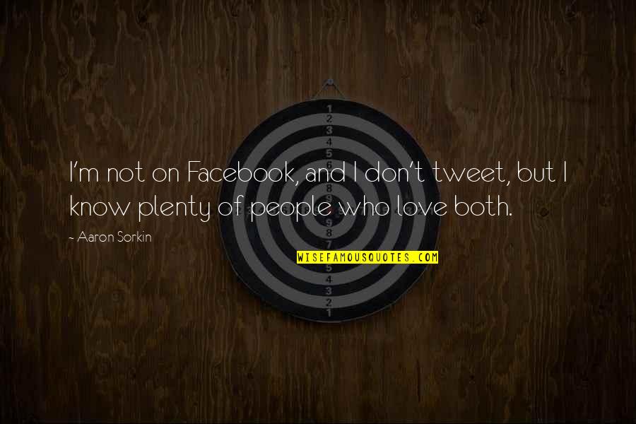 Distancing Yourself From Someone You Like Quotes By Aaron Sorkin: I'm not on Facebook, and I don't tweet,