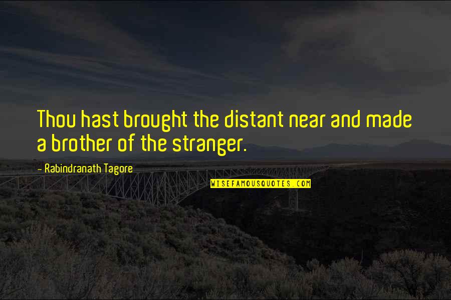 Distant Brother Quotes By Rabindranath Tagore: Thou hast brought the distant near and made
