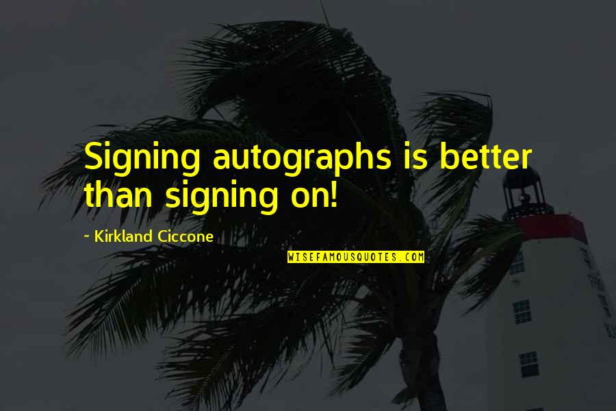 Distant Cousins Quotes By Kirkland Ciccone: Signing autographs is better than signing on!