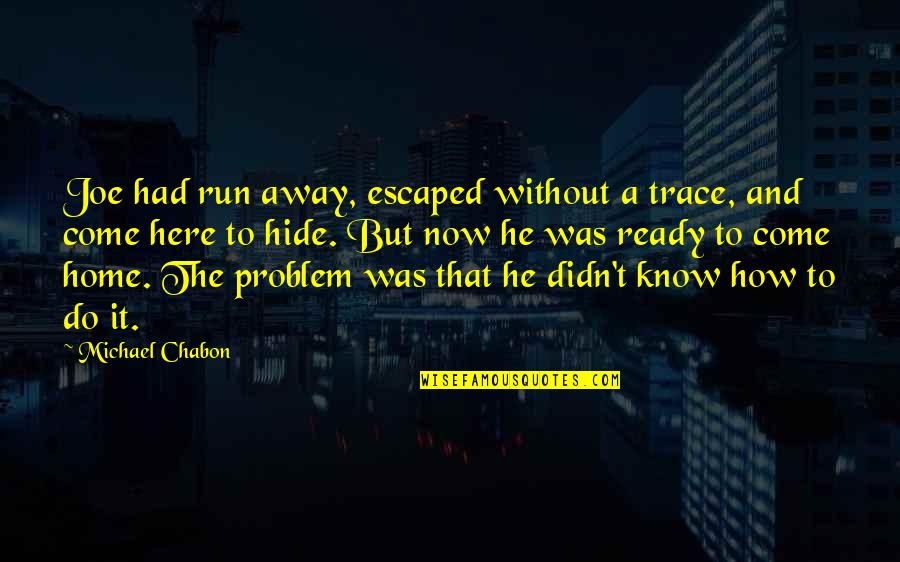 Distant Drums Quotes By Michael Chabon: Joe had run away, escaped without a trace,