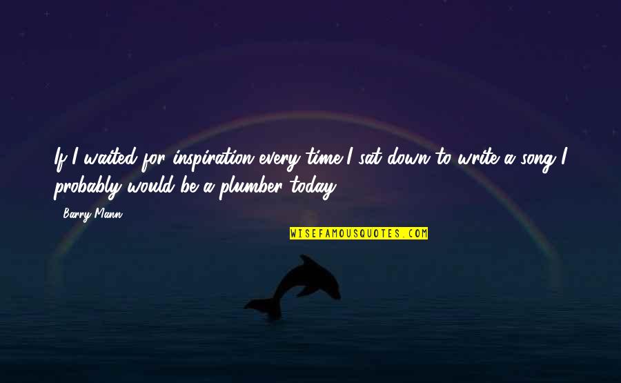 Distant Father Daughter Relationships Quotes By Barry Mann: If I waited for inspiration every time I