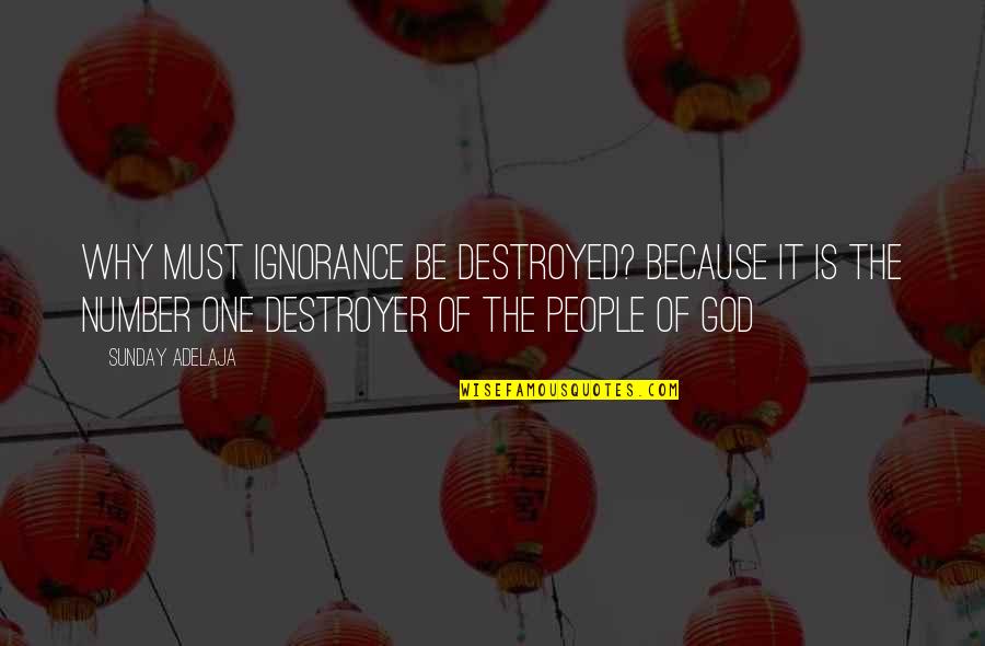 Distant Father Daughter Relationships Quotes By Sunday Adelaja: Why must ignorance be destroyed? Because it is