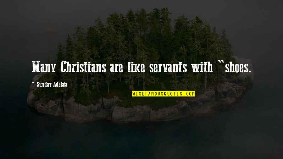 Distant Friend Quotes By Sunday Adelaja: Many Christians are like servants with "shoes. Distant Friend Quotes By Sunday Adelaja: Many Christians are like servants with "shoes.
