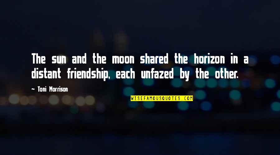 Distant Friendship Quotes By Toni Morrison: The sun and the moon shared the horizon Distant Friendship Quotes By Toni Morrison: The sun and the moon shared the horizon