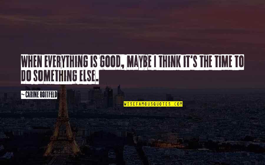 Distant Love Quotes By Carine Roitfeld: When everything is good, maybe I think it's